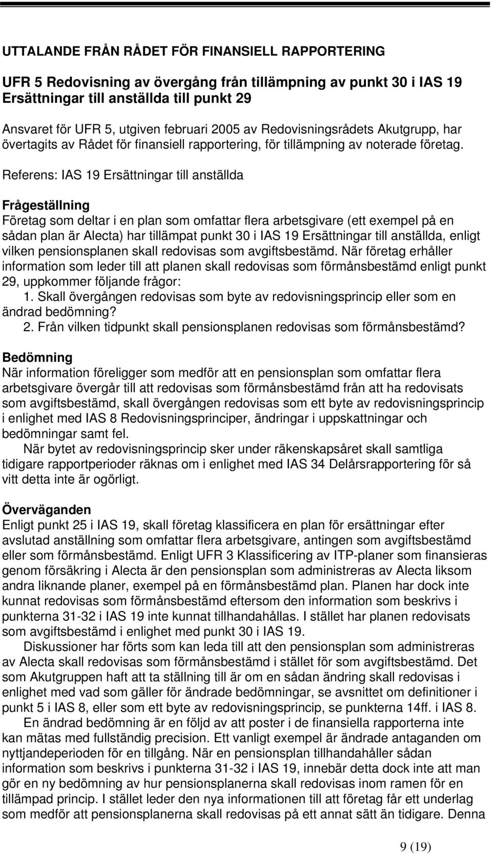 Referens: IAS 19 Ersättningar till anställda Frågeställning Företag som deltar i en plan som omfattar flera arbetsgivare (ett exempel på en sådan plan är Alecta) har tillämpat punkt 30 i IAS 19