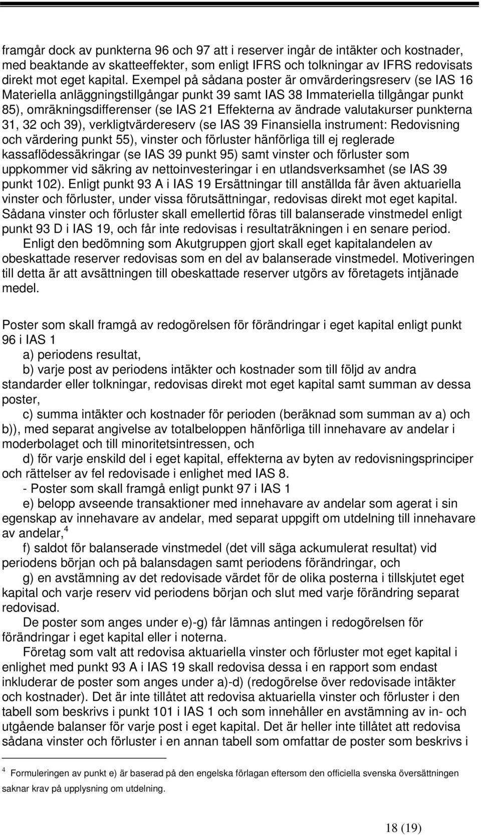 ändrade valutakurser punkterna 31, 32 och 39), verkligtvärdereserv (se IAS 39 Finansiella instrument: Redovisning och värdering punkt 55), vinster och förluster hänförliga till ej reglerade