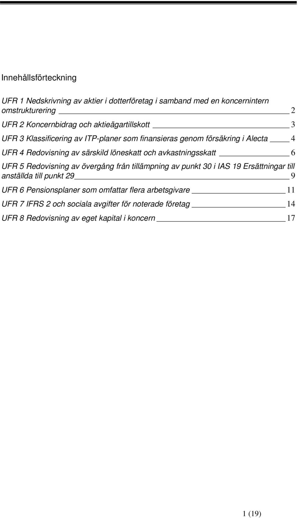 avkastningsskatt 6 UFR 5 Redovisning av övergång från tillämpning av punkt 30 i IAS 19 Ersättningar till anställda till punkt 29 9 UFR 6