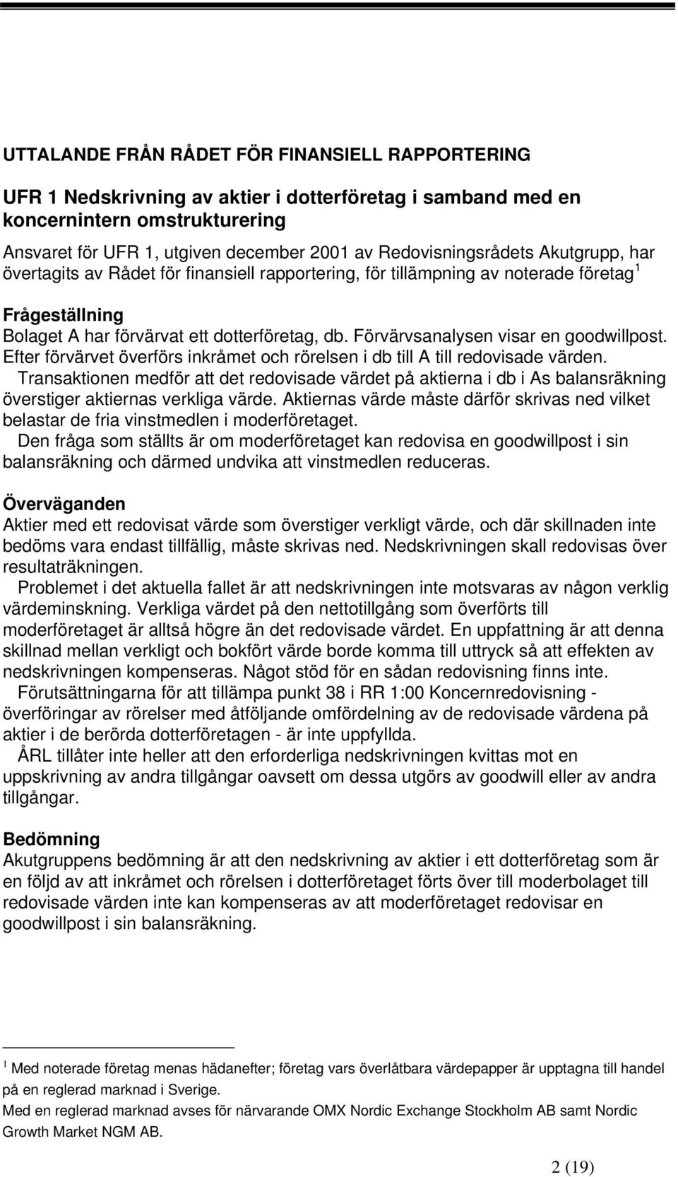 Förvärvsanalysen visar en goodwillpost. Efter förvärvet överförs inkråmet och rörelsen i db till A till redovisade värden.