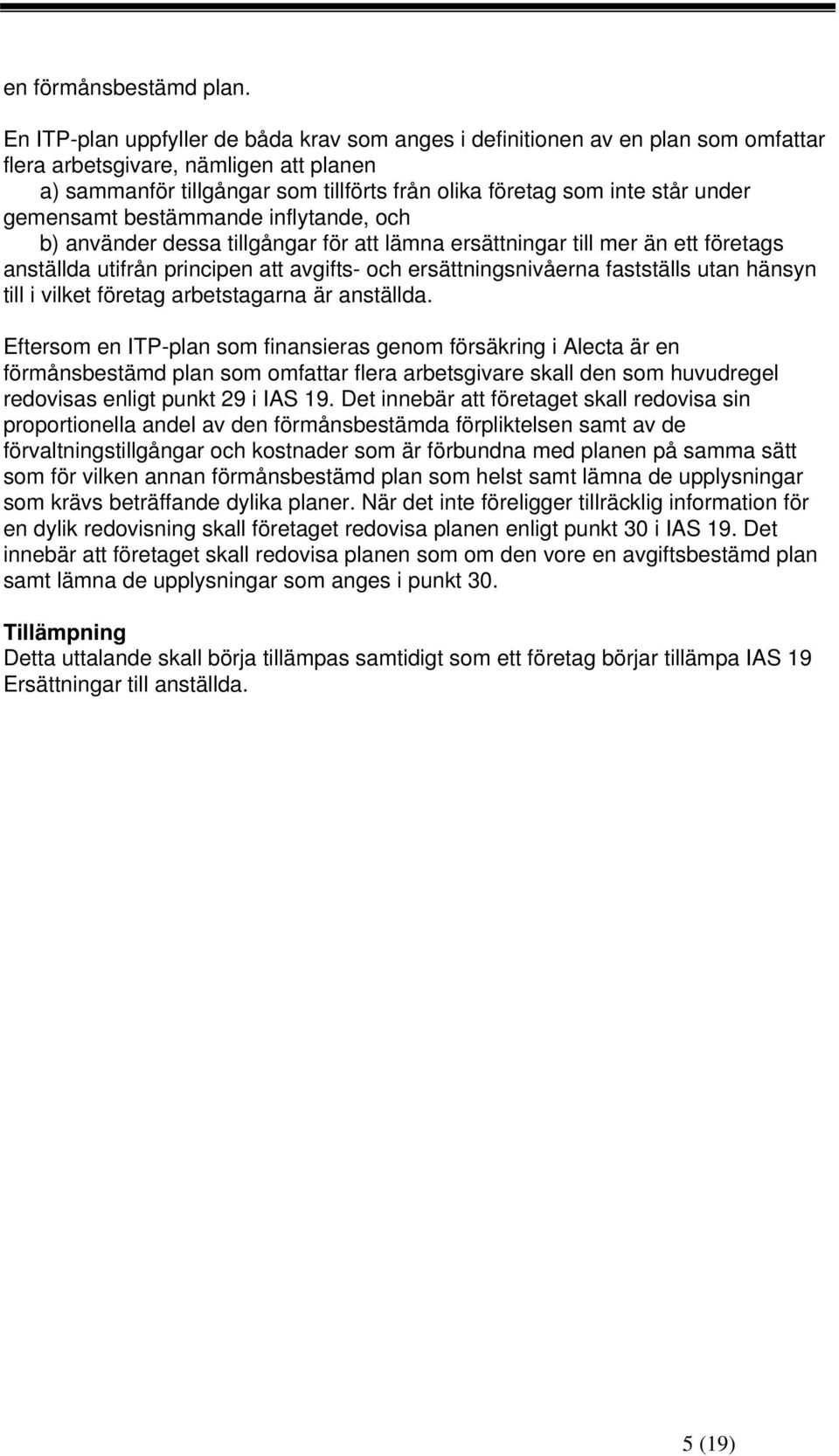 under gemensamt bestämmande inflytande, och b) använder dessa tillgångar för att lämna ersättningar till mer än ett företags anställda utifrån principen att avgifts- och ersättningsnivåerna