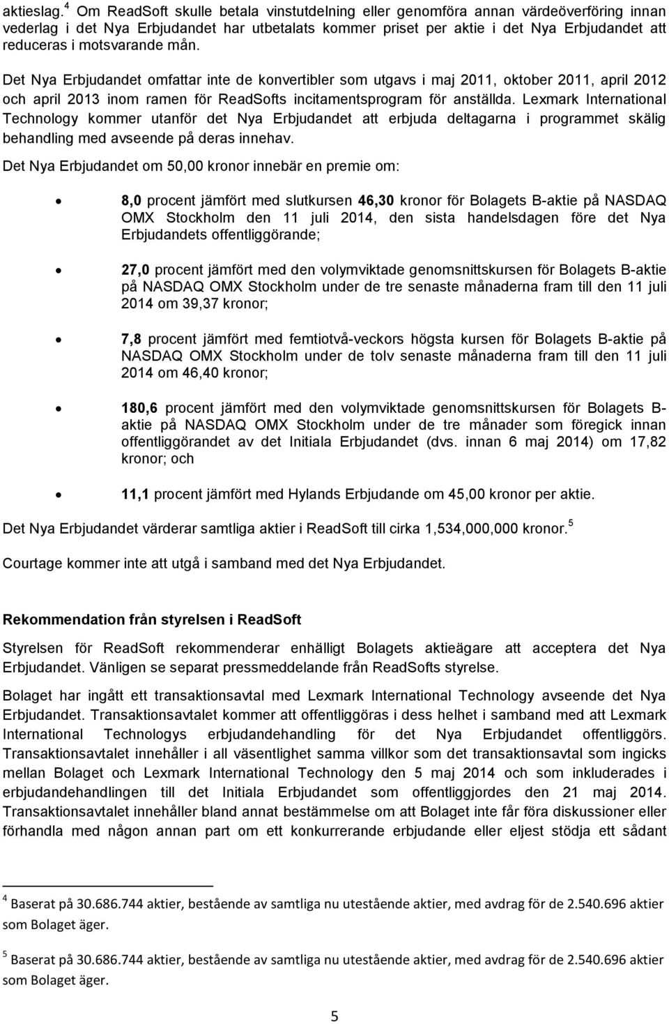 motsvarande mån. Det Nya Erbjudandet omfattar inte de konvertibler som utgavs i maj 2011, oktober 2011, april 2012 och april 2013 inom ramen för ReadSofts incitamentsprogram för anställda.