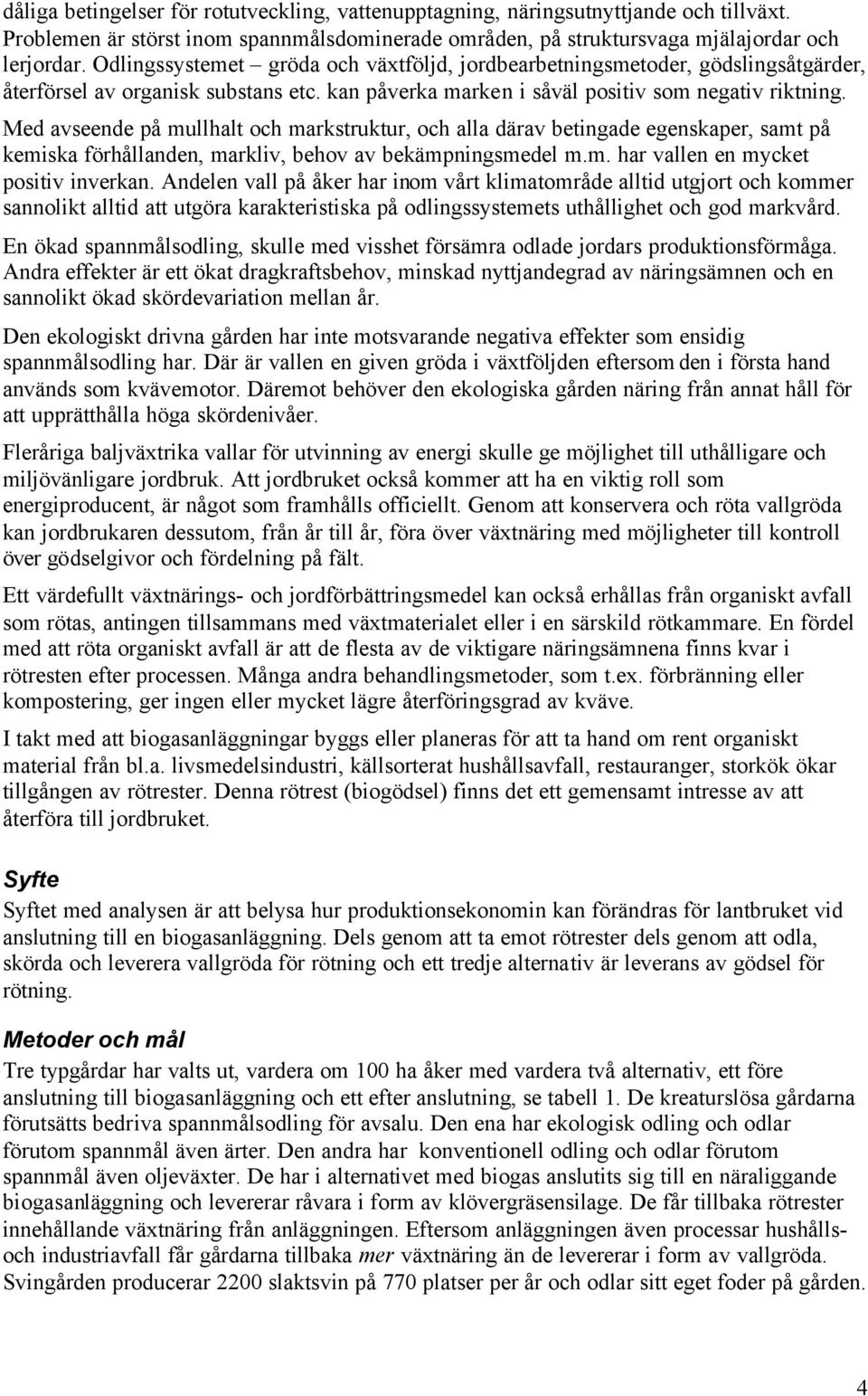 Med avseende på mullhalt och markstruktur, och alla därav betingade egenskaper, samt på kemiska förhållanden, markliv, behov av bekämpningsmedel m.m. har vallen en mycket positiv inverkan.