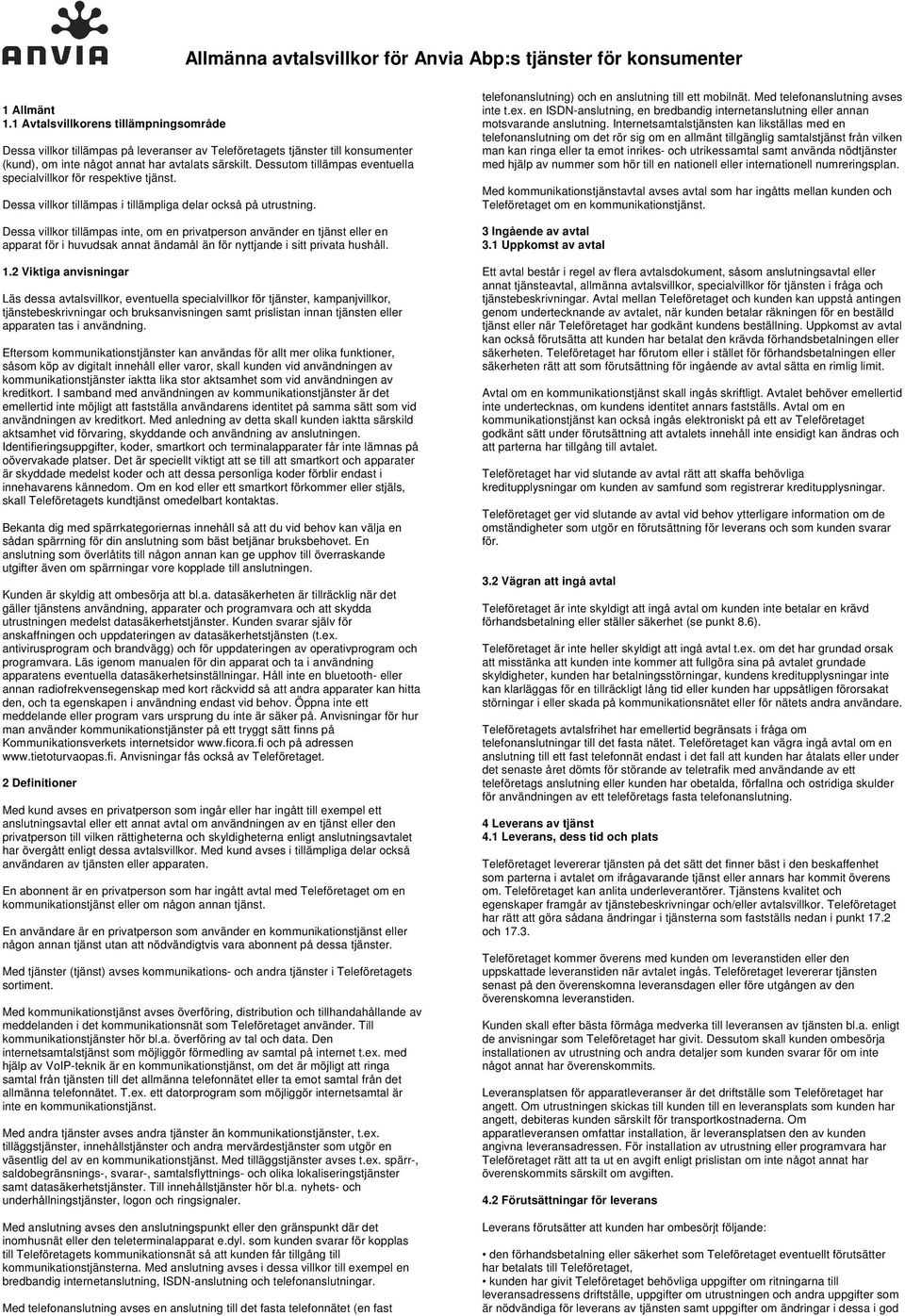 Dessutom tillämpas eventuella specialvillkor för respektive tjänst. Dessa villkor tillämpas i tillämpliga delar också på utrustning.