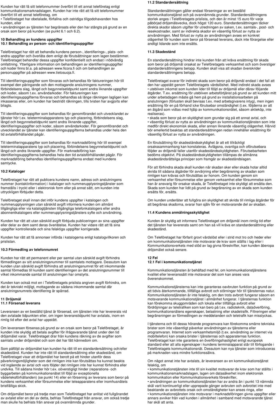 har begränsats eller den har stängts på grund av en orsak som beror på kunden (se punkt 6.1 och 6.2). 10 Behandling av kundens uppgifter 10.