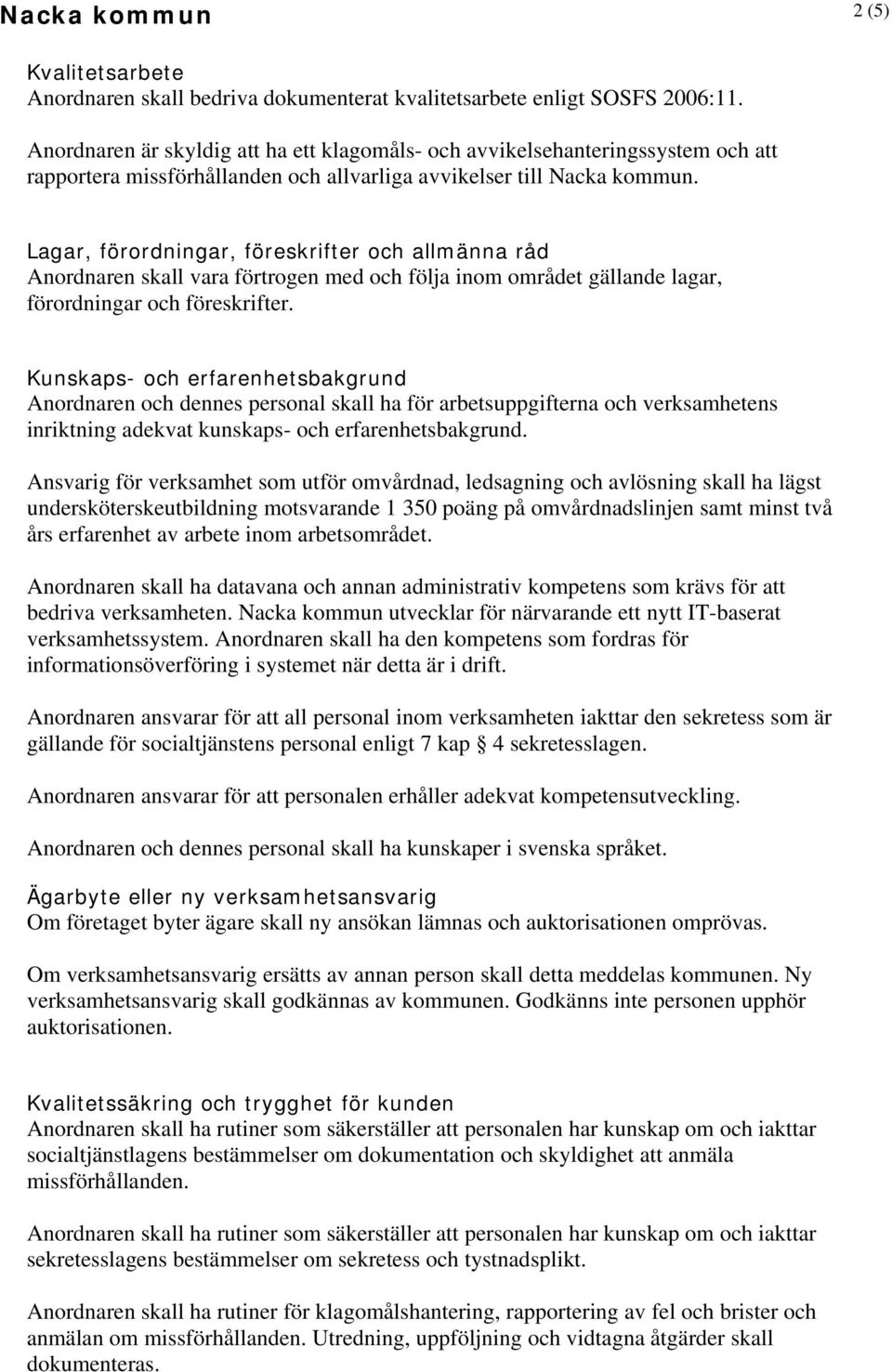 Lagar, förordningar, föreskrifter och allmänna råd Anordnaren skall vara förtrogen med och följa inom området gällande lagar, förordningar och föreskrifter.
