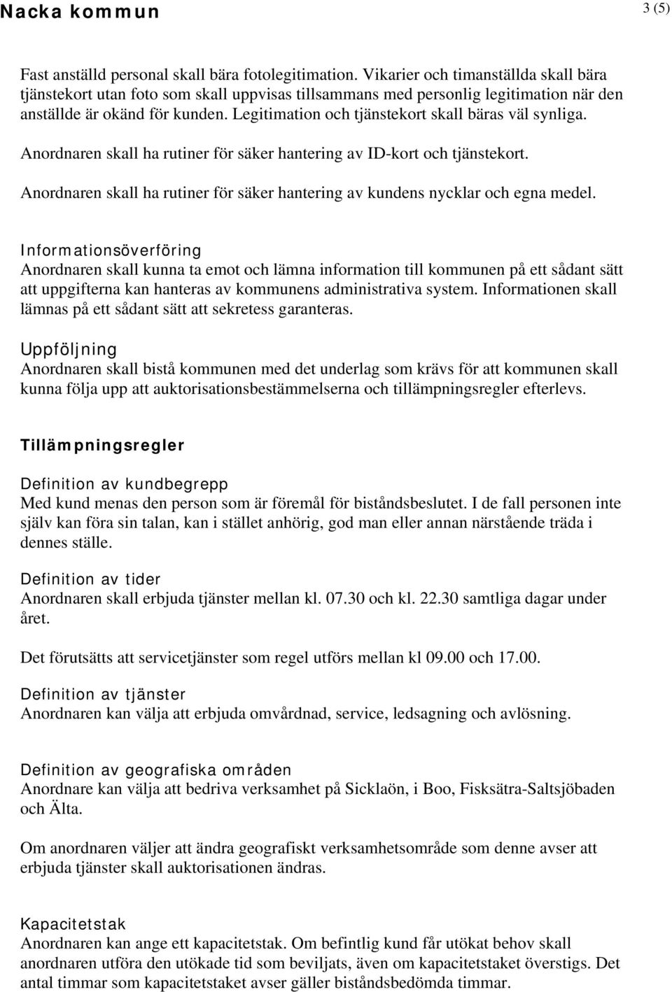 Legitimation och tjänstekort skall bäras väl synliga. Anordnaren skall ha rutiner för säker hantering av ID-kort och tjänstekort.