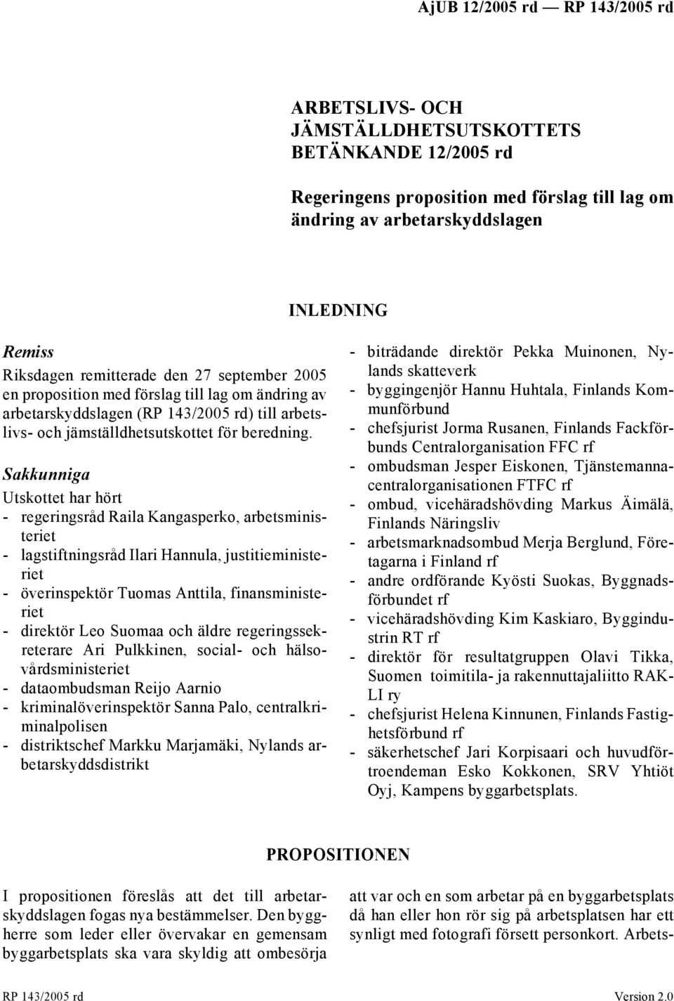 Sakkunniga Utskottet har hört - regeringsråd Raila Kangasperko, arbetsministeriet - lagstiftningsråd Ilari Hannula, justitieministeriet - överinspektör Tuomas Anttila, finansministeriet - direktör