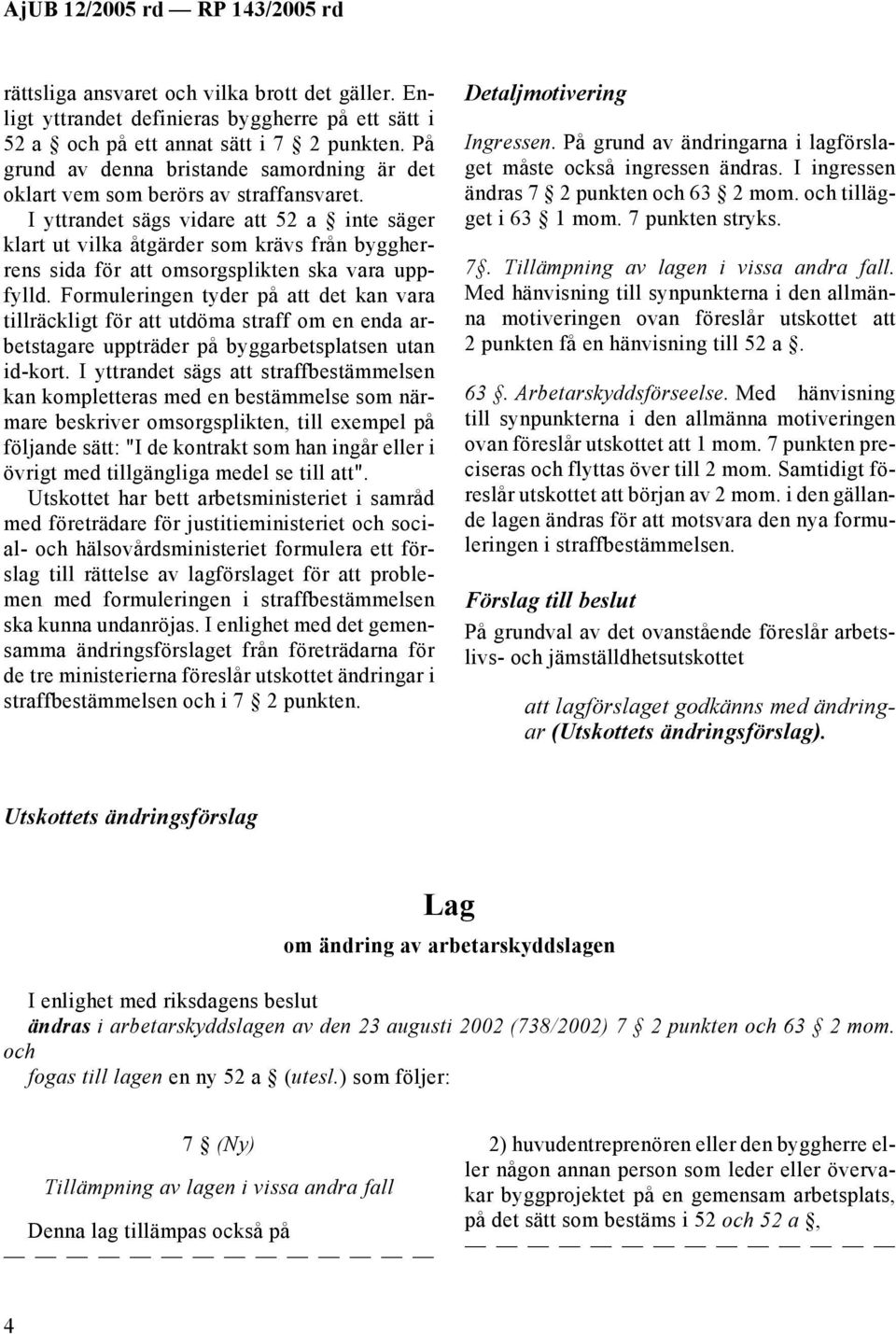 I yttrandet sägs vidare att 52 a inte säger klart ut vilka åtgärder som krävs från byggherrens sida för att omsorgsplikten ska vara uppfylld.