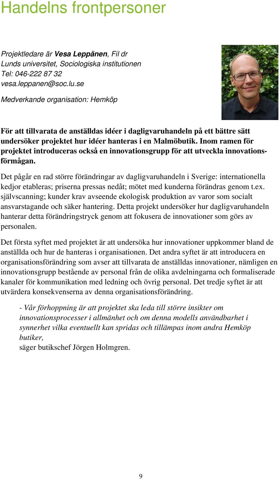 Inom ramen för projektet introduceras också en innovationsgrupp för att utveckla innovationsförmågan.