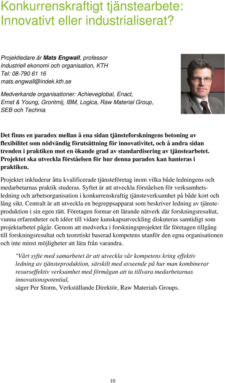 flexibilitet som nödvändig förutsättning för innovativitet, och å andra sidan trenden i praktiken mot en ökande grad av standardisering av tjänstearbetet.