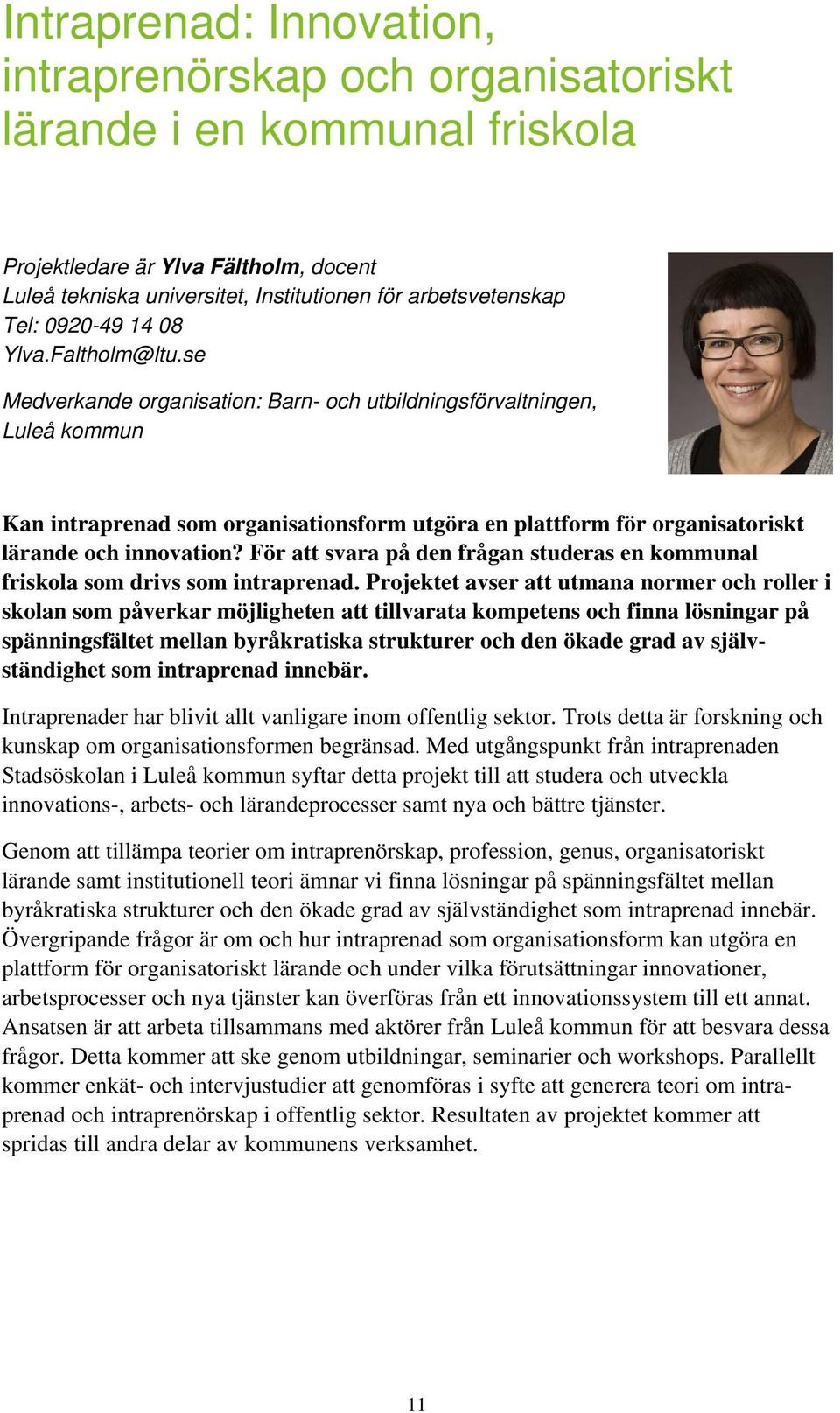 se Medverkande organisation: Barn- och utbildningsförvaltningen, Luleå kommun Kan intraprenad som organisationsform utgöra en plattform för organisatoriskt lärande och innovation?