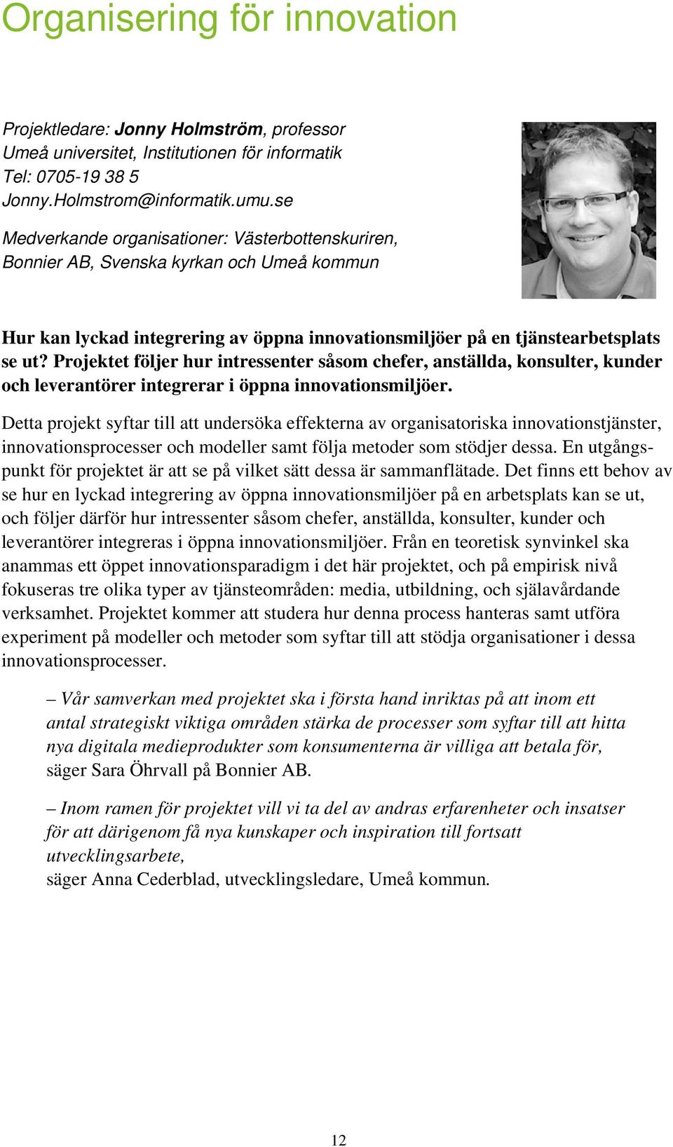 Projektet följer hur intressenter såsom chefer, anställda, konsulter, kunder och leverantörer integrerar i öppna innovationsmiljöer.