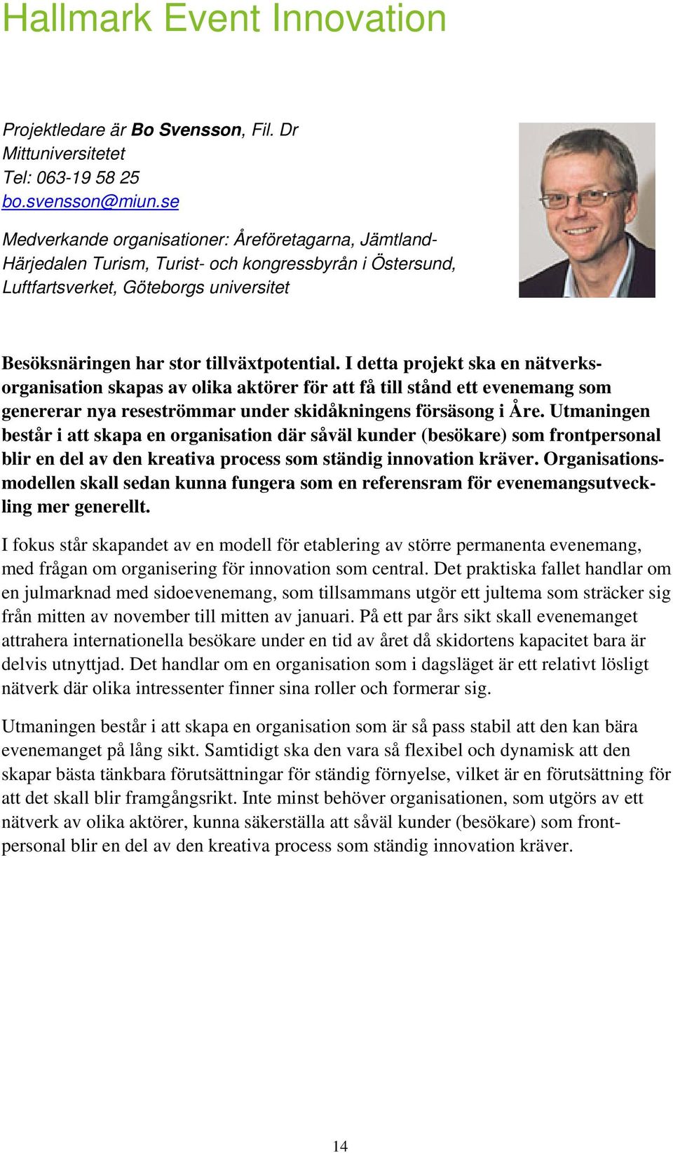 I detta projekt ska en nätverksorganisation skapas av olika aktörer för att få till stånd ett evenemang som genererar nya reseströmmar under skidåkningens försäsong i Åre.