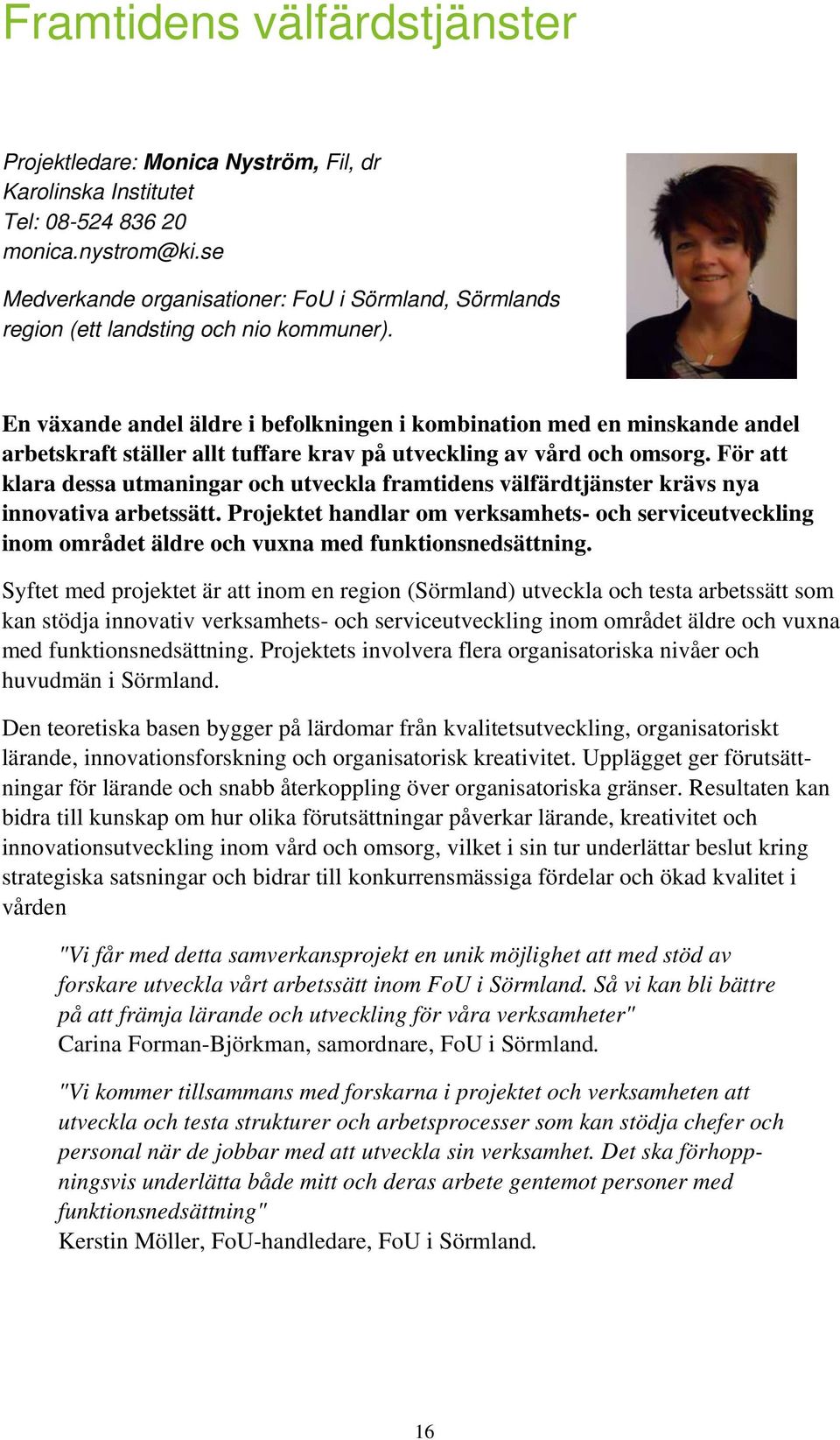 En växande andel äldre i befolkningen i kombination med en minskande andel arbetskraft ställer allt tuffare krav på utveckling av vård och omsorg.