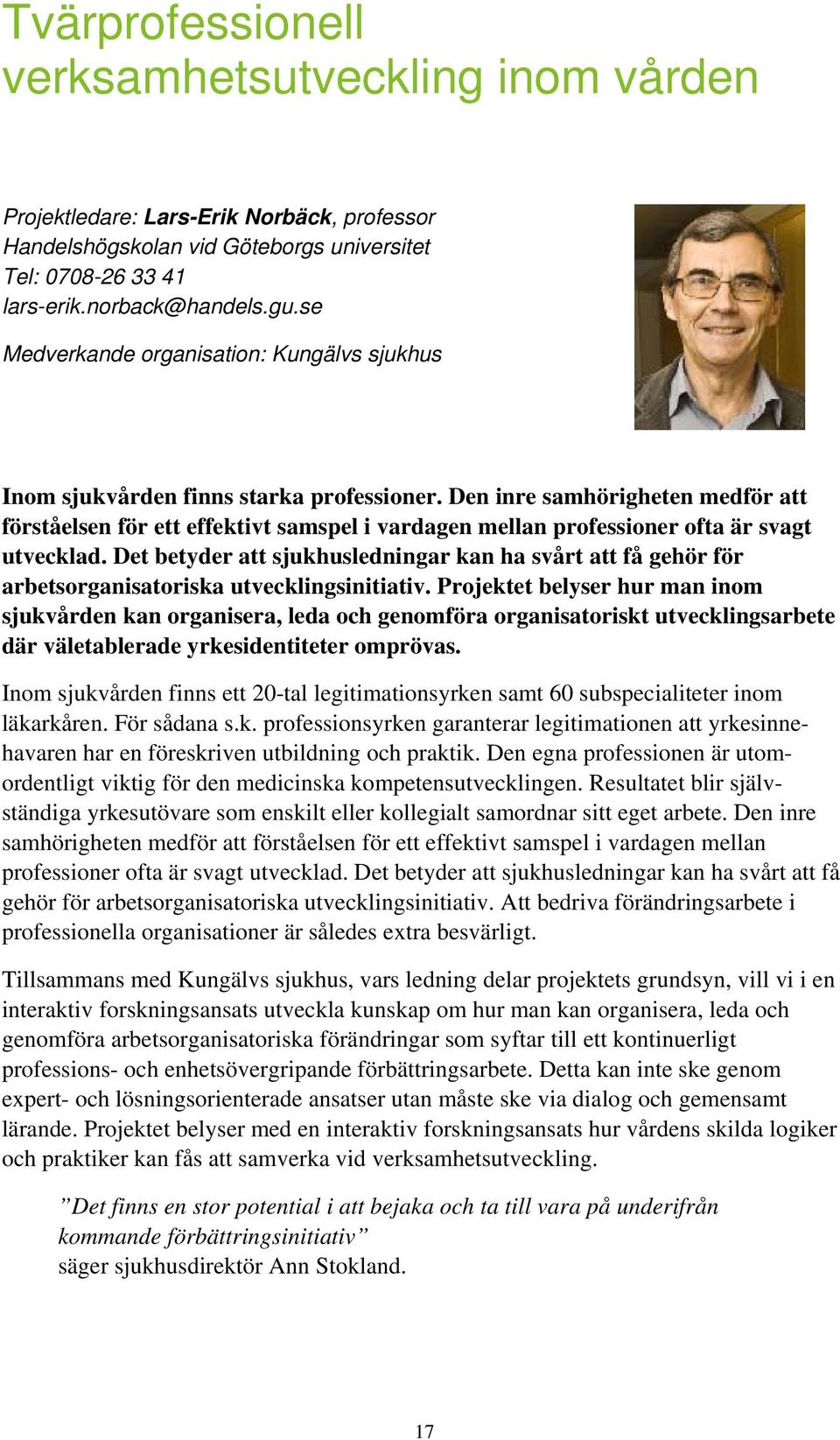 Den inre samhörigheten medför att förståelsen för ett effektivt samspel i vardagen mellan professioner ofta är svagt utvecklad.