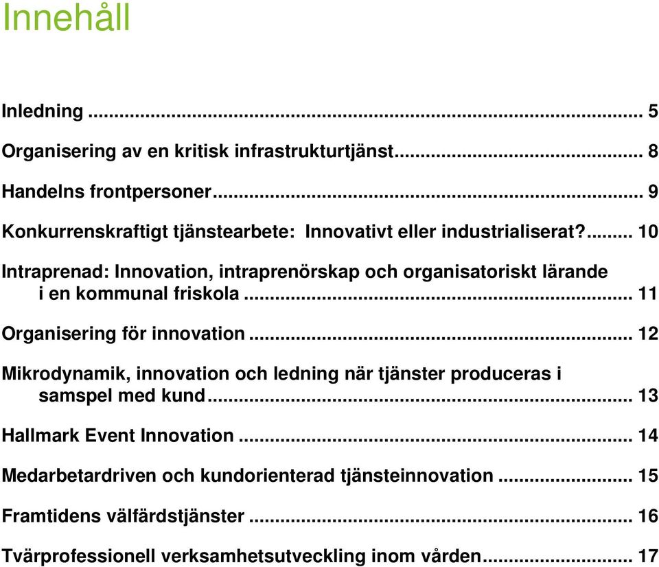 ... 10 Intraprenad: Innovation, intraprenörskap och organisatoriskt lärande i en kommunal friskola... 11 Organisering för innovation.