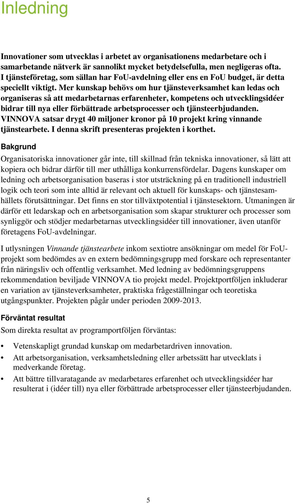 Mer kunskap behövs om hur tjänsteverksamhet kan ledas och organiseras så att medarbetarnas erfarenheter, kompetens och utvecklingsidéer bidrar till nya eller förbättrade arbetsprocesser och