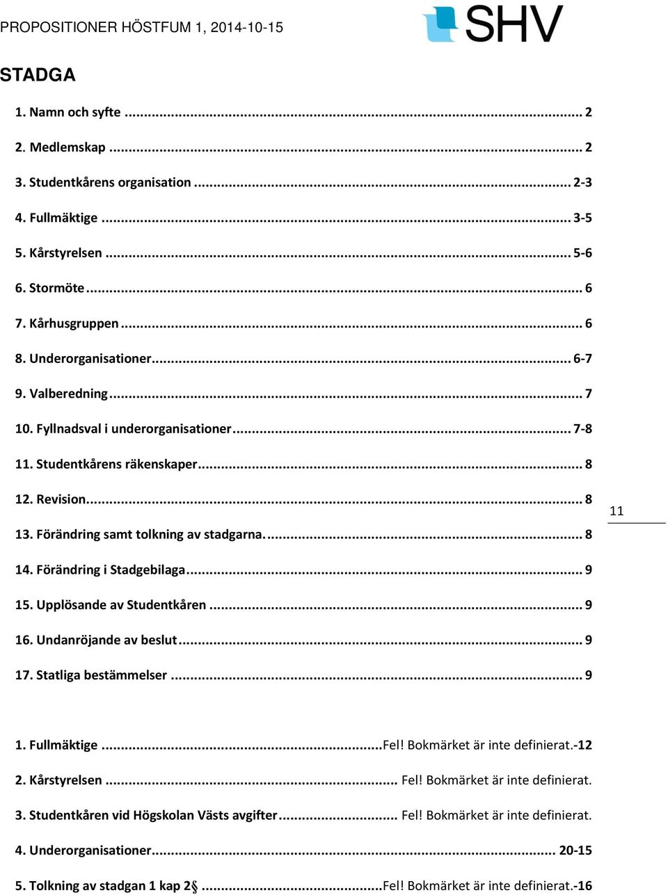 .. 9 15. Upplösande av Studentkåren... 9 16. Undanröjande av beslut... 9 17. Statliga bestämmelser... 9 1. Fullmäktige... Fel! Bokmärket är inte definierat.-12 2. Kårstyrelsen... Fel! Bokmärket är inte definierat. 3.