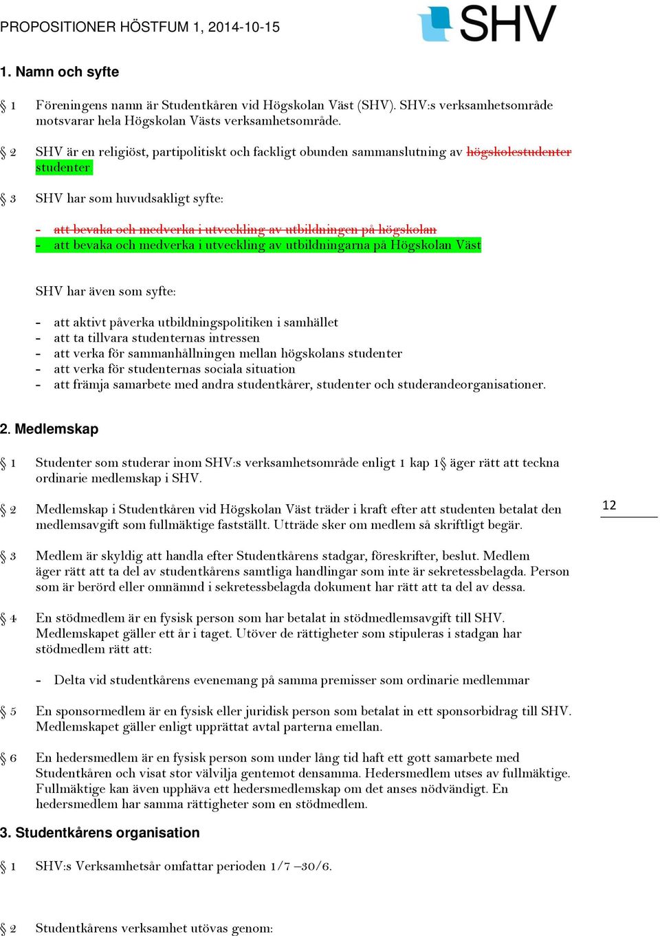 3 SHV har som huvudsakligt syfte: - att bevaka och medverka i utveckling av utbildningen på högskolan - att bevaka och medverka i utveckling av utbildningarna på Högskolan Väst SHV har även som