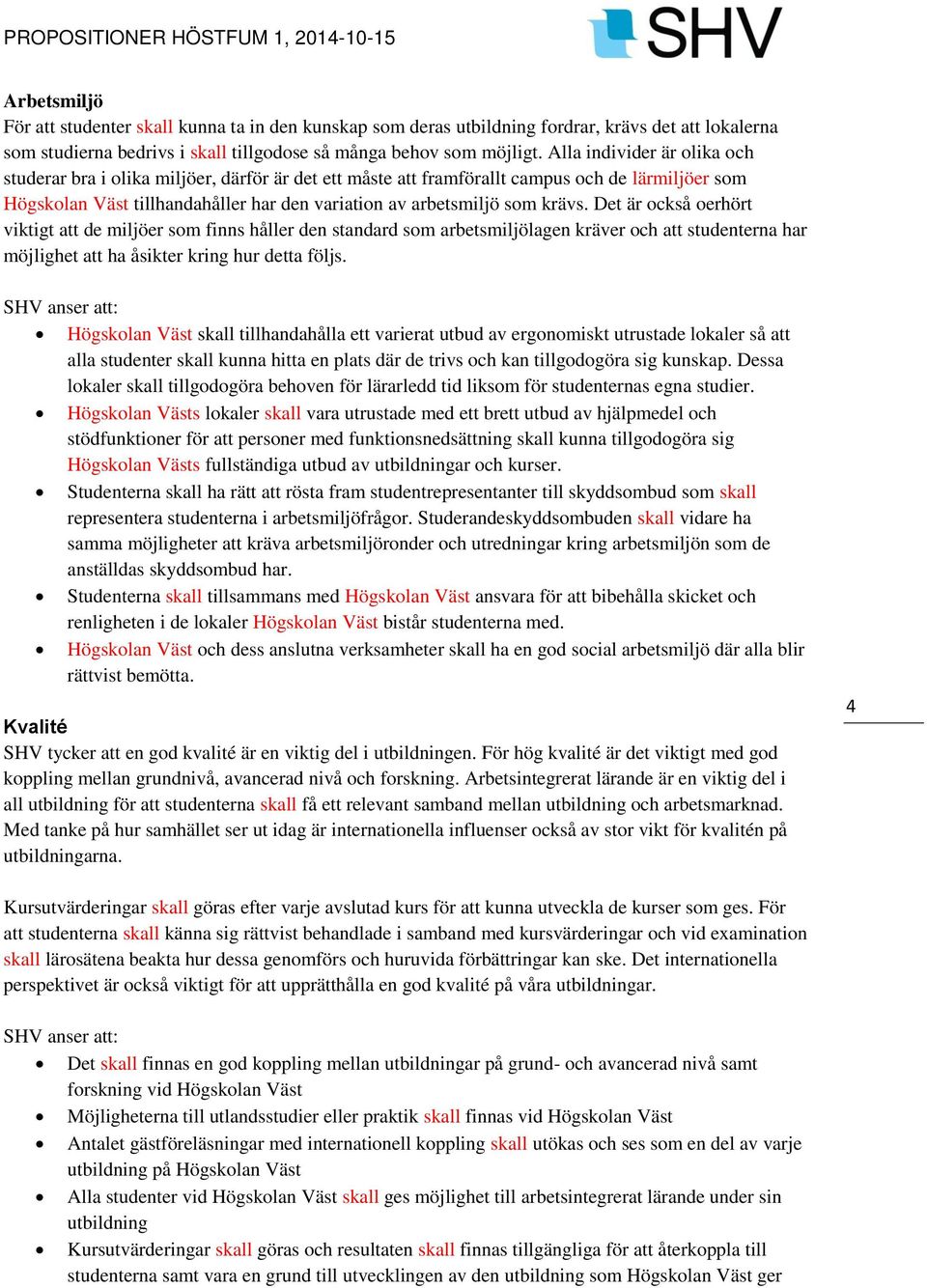 krävs. Det är också oerhört viktigt att de miljöer som finns håller den standard som arbetsmiljölagen kräver och att studenterna har möjlighet att ha åsikter kring hur detta följs.