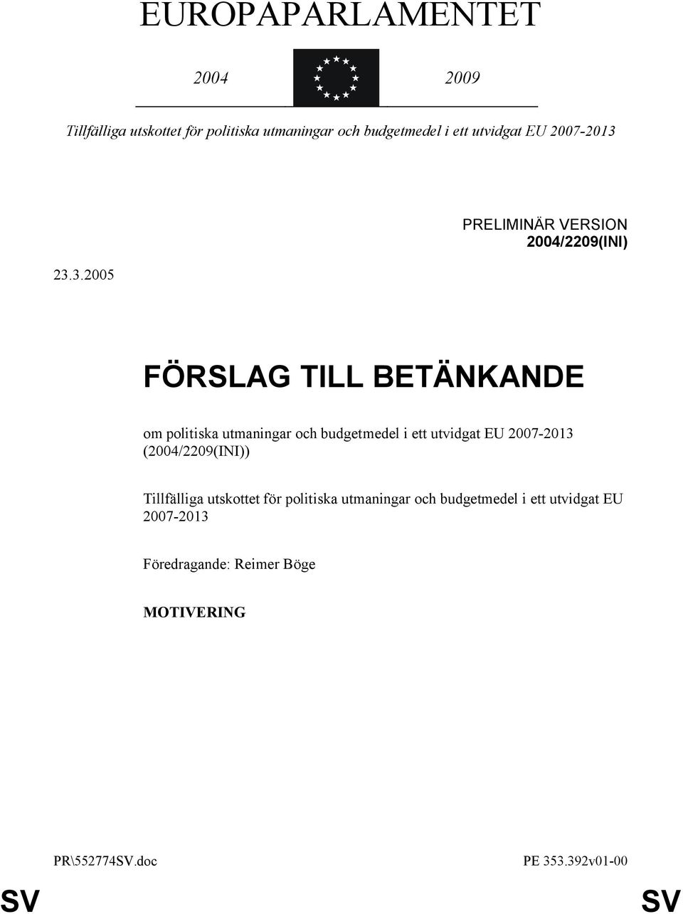 23.3.2005 PRELIMINÄR VERSION 2004/2209(INI) FÖRSLAG TILL BETÄNKANDE om politiska utmaningar och budgetmedel i