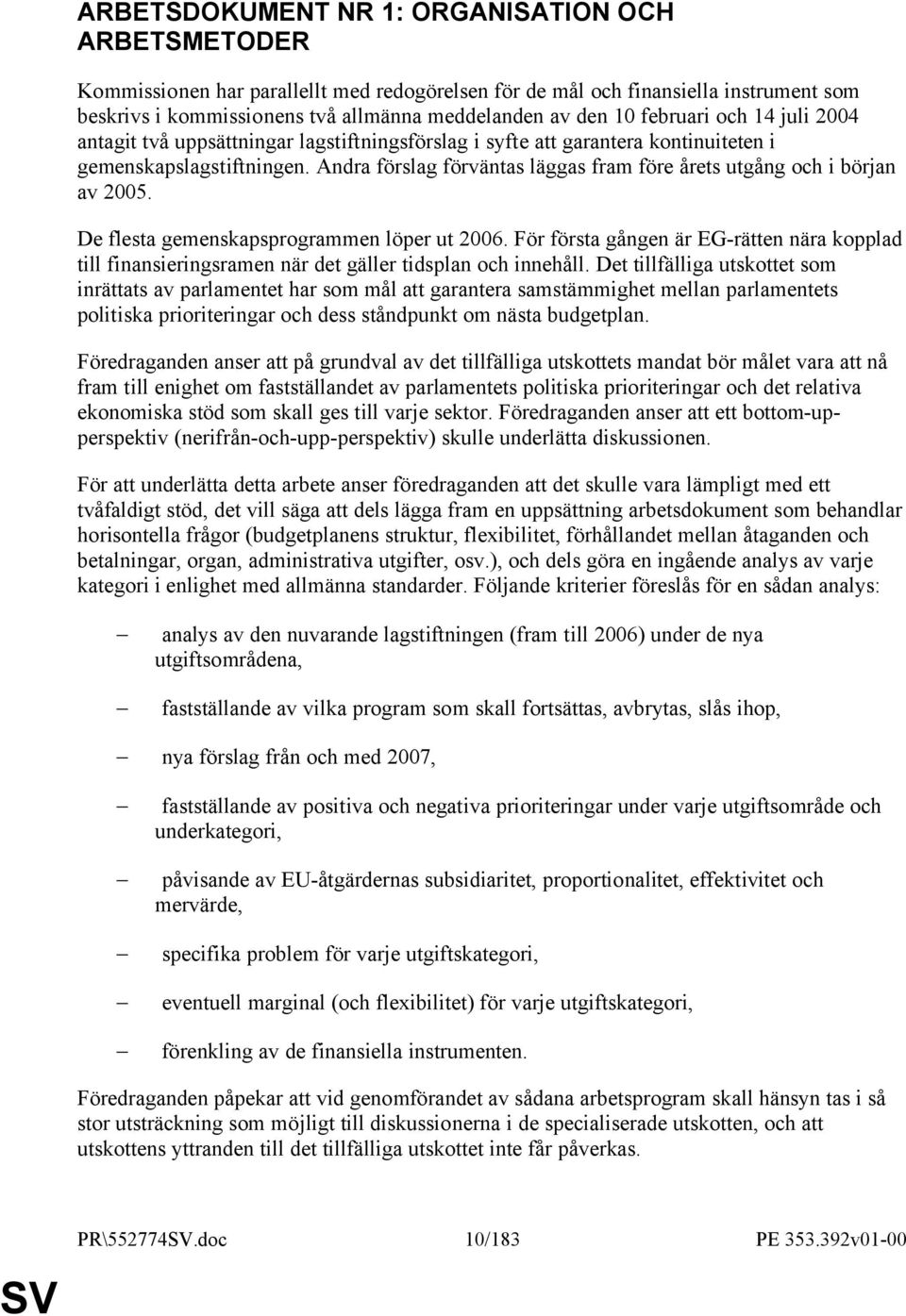 Andra förslag förväntas läggas fram före årets utgång och i början av 2005. De flesta gemenskapsprogrammen löper ut 2006.