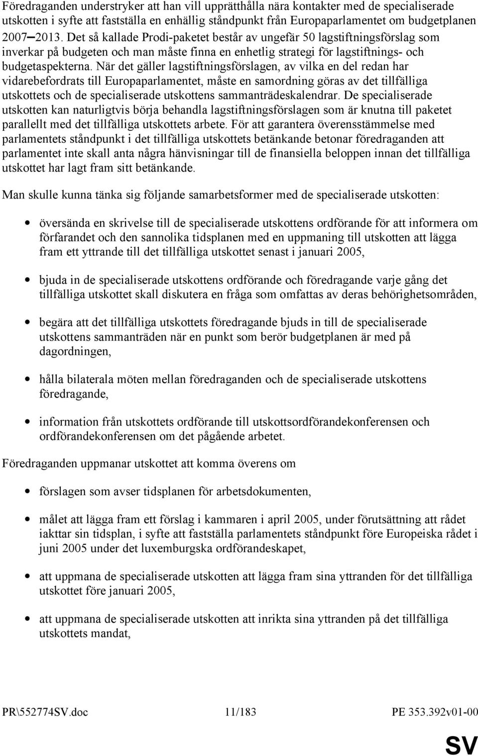 När det gäller lagstiftningsförslagen, av vilka en del redan har vidarebefordrats till Europaparlamentet, måste en samordning göras av det tillfälliga utskottets och de specialiserade utskottens