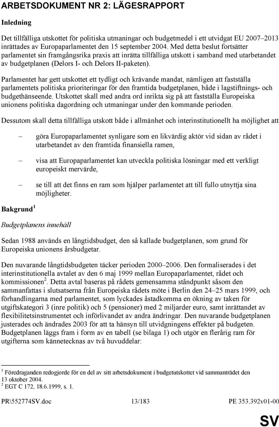 Parlamentet har gett utskottet ett tydligt och krävande mandat, nämligen att fastställa parlamentets politiska prioriteringar för den framtida budgetplanen, både i lagstiftnings- och budgethänseende.