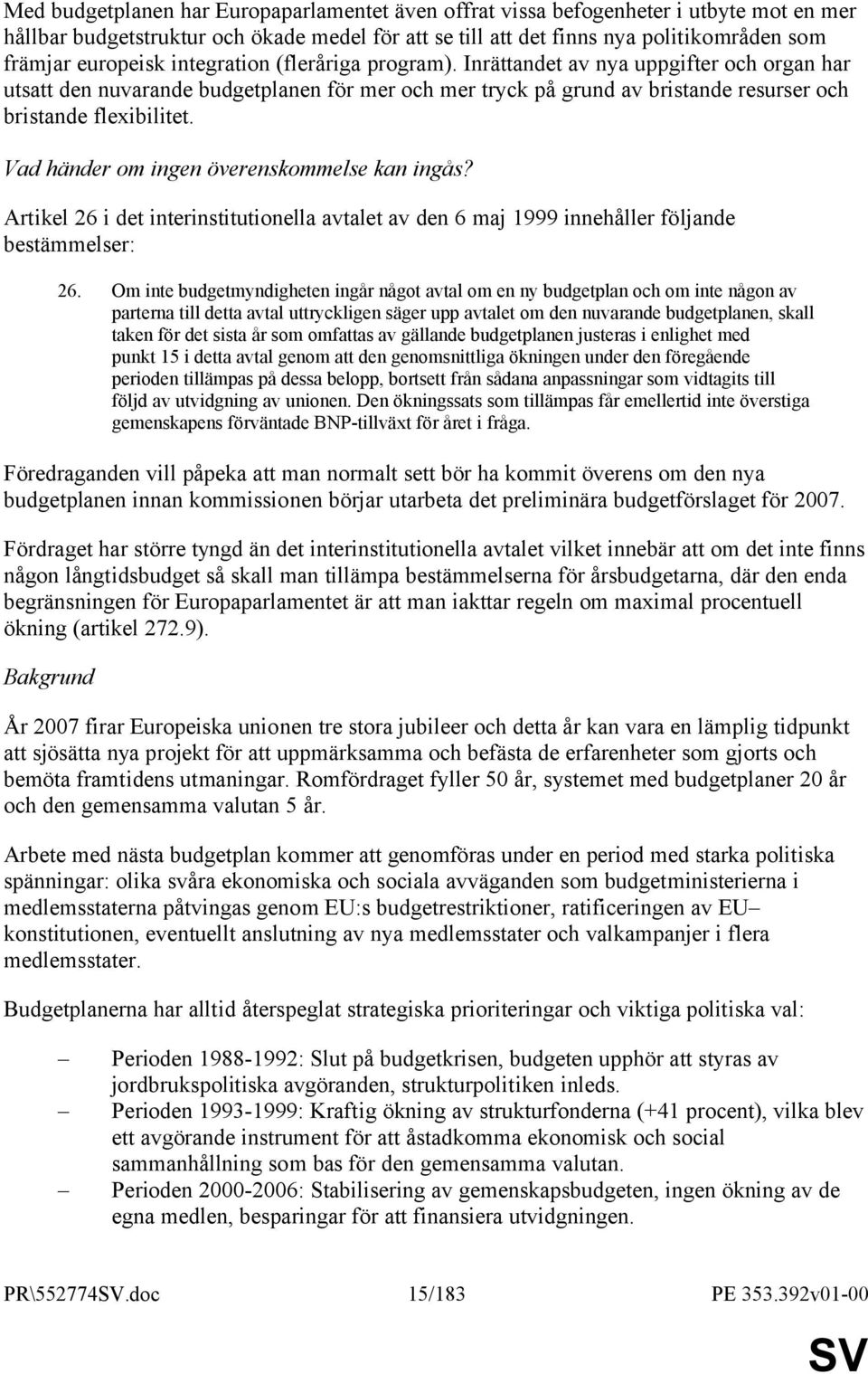 Vad händer om ingen överenskommelse kan ingås? Artikel 26 i det interinstitutionella avtalet av den 6 maj 1999 innehåller följande bestämmelser: 26.