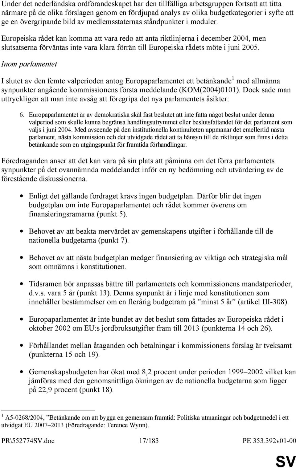 Europeiska rådet kan komma att vara redo att anta riktlinjerna i december 2004, men slutsatserna förväntas inte vara klara förrän till Europeiska rådets möte i juni 2005.