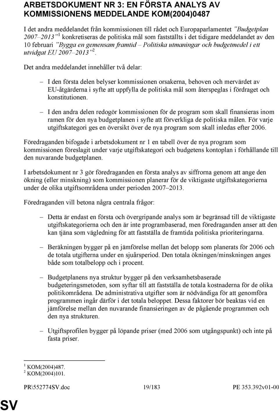 Det andra meddelandet innehåller två delar: I den första delen belyser kommissionen orsakerna, behoven och mervärdet av EU-åtgärderna i syfte att uppfylla de politiska mål som återspeglas i fördraget