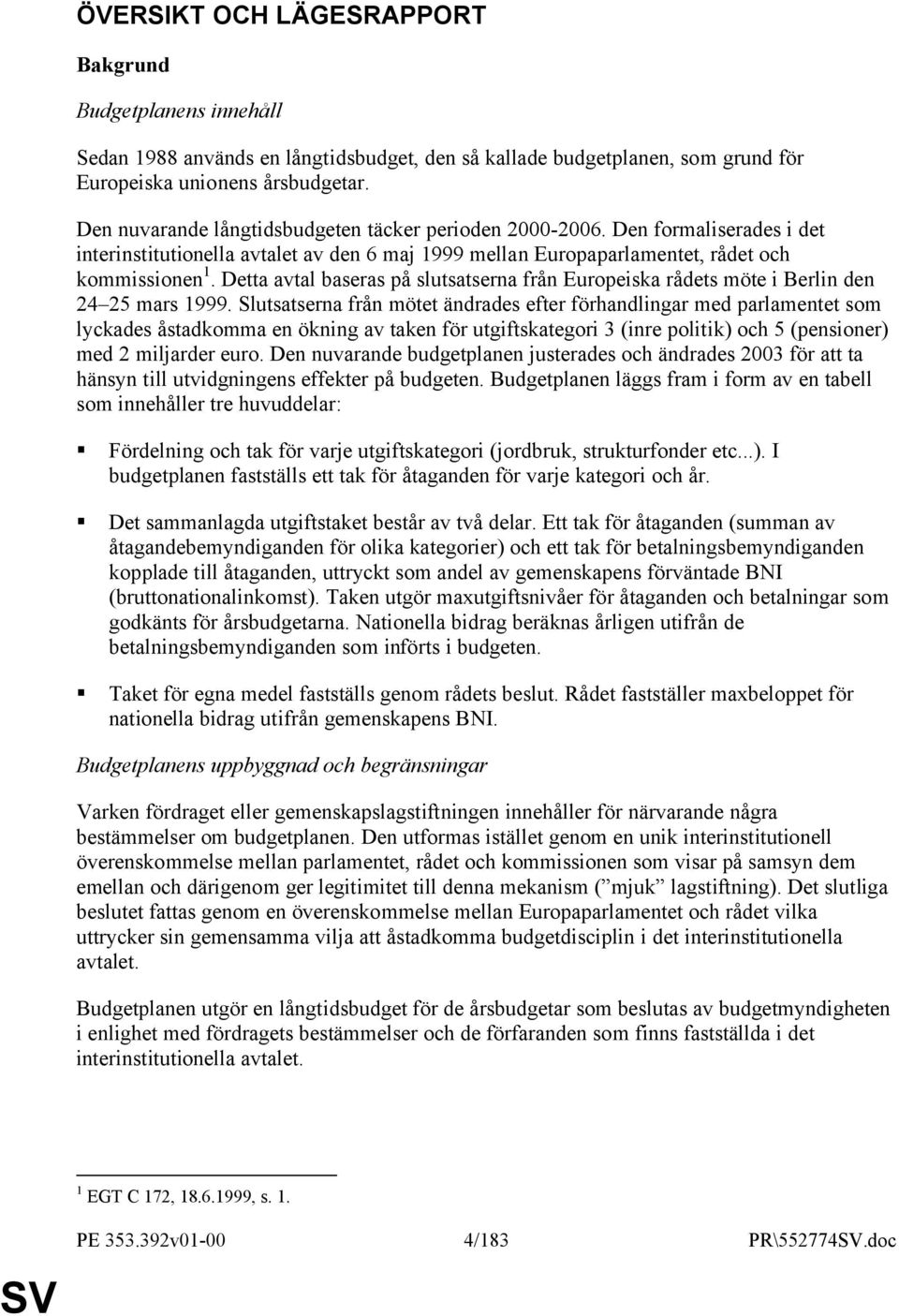 Detta avtal baseras på slutsatserna från Europeiska rådets möte i Berlin den 24 25 mars 1999.