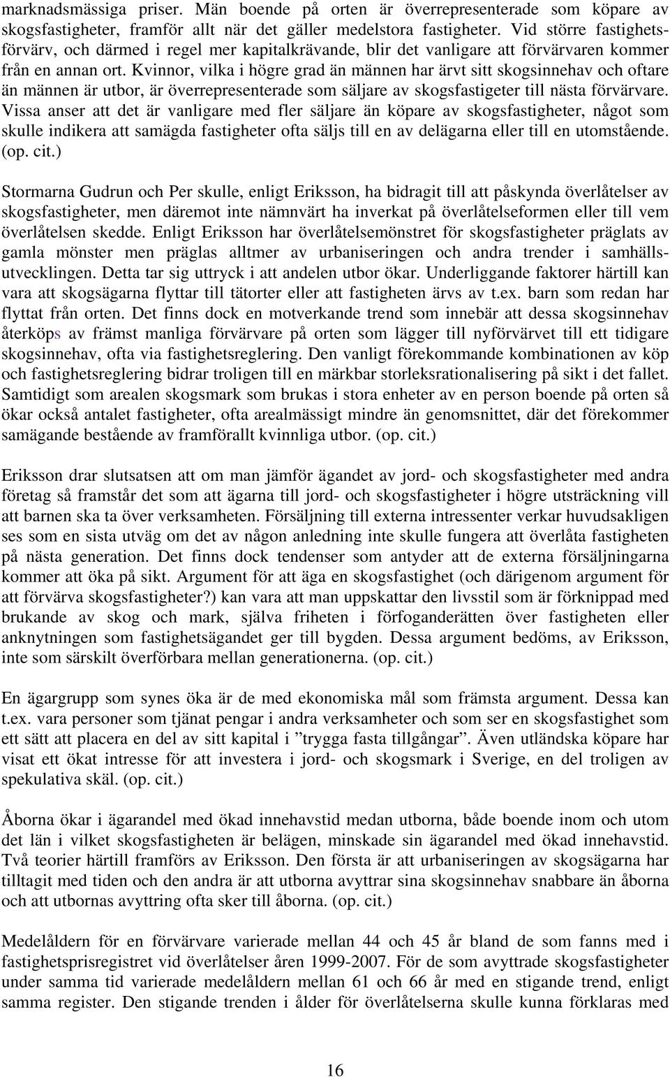 Kvinnor, vilka i högre grad än männen har ärvt sitt skogsinnehav och oftare än männen är utbor, är överrepresenterade som säljare av skogsfastigeter till nästa förvärvare.