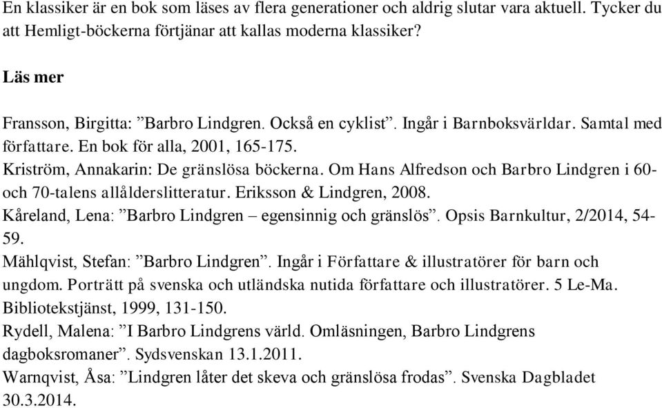 Om Hans Alfredson och Barbro Lindgren i 60- och 70-talens allålderslitteratur. Eriksson & Lindgren, 2008. Kåreland, Lena: Barbro Lindgren egensinnig och gränslös. Opsis Barnkultur, 2/2014, 54-59.