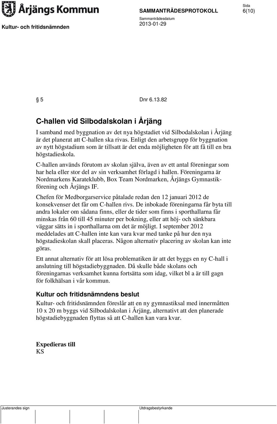 C-hallen används förutom av skolan själva, även av ett antal föreningar som har hela eller stor del av sin verksamhet förlagd i hallen.