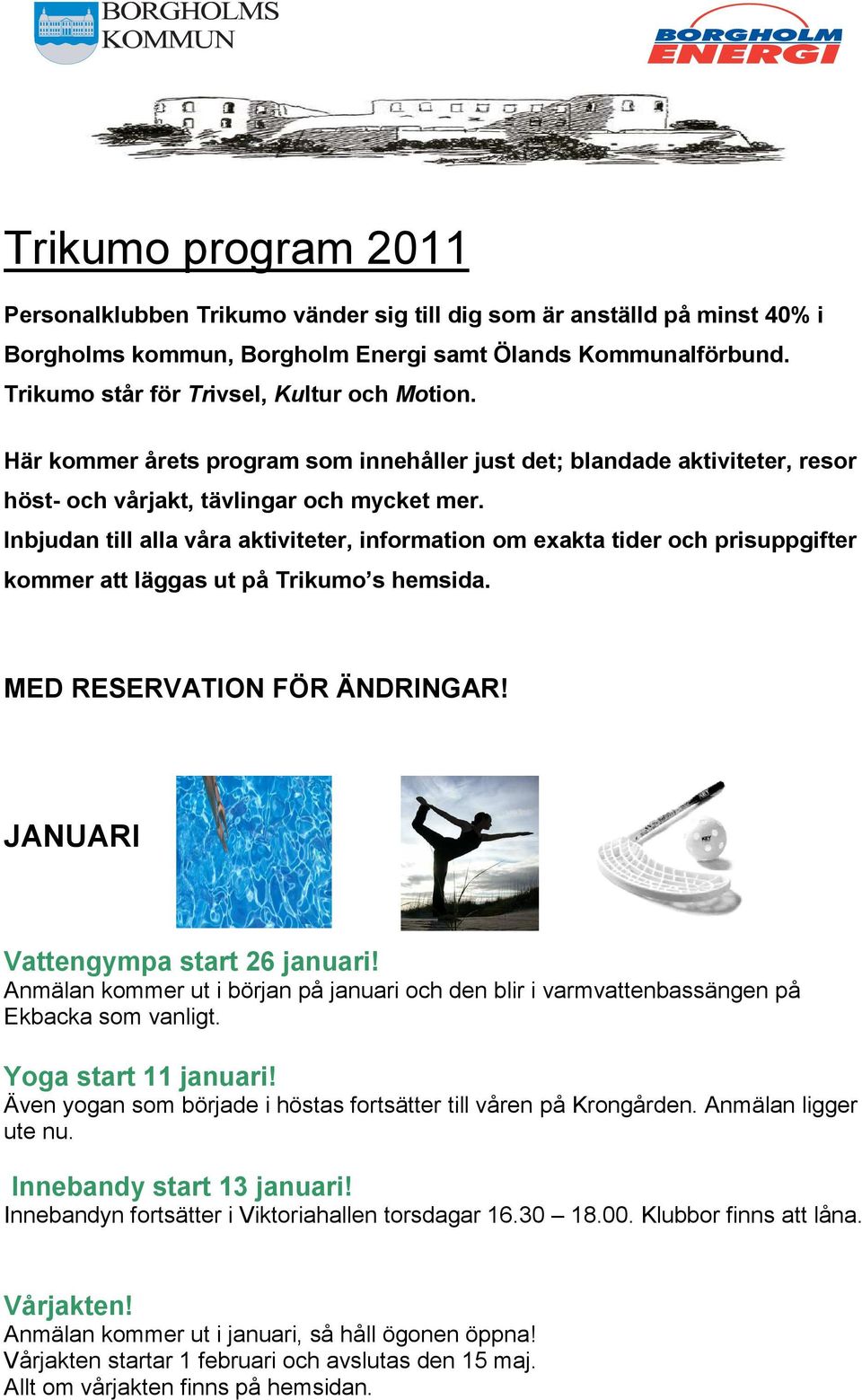 Inbjudan till alla våra aktiviteter, information om exakta tider och prisuppgifter kommer att läggas ut på Trikumo s hemsida. MED RESERVATION FÖR ÄNDRINGAR! JANUARI Vattengympa start 26 januari!