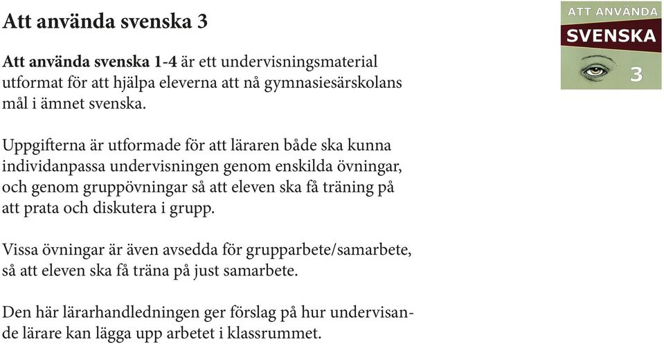 Uppgifterna är utformade för att läraren både ska kunna individanpassa undervisningen genom enskilda övningar, och genom gruppövningar så