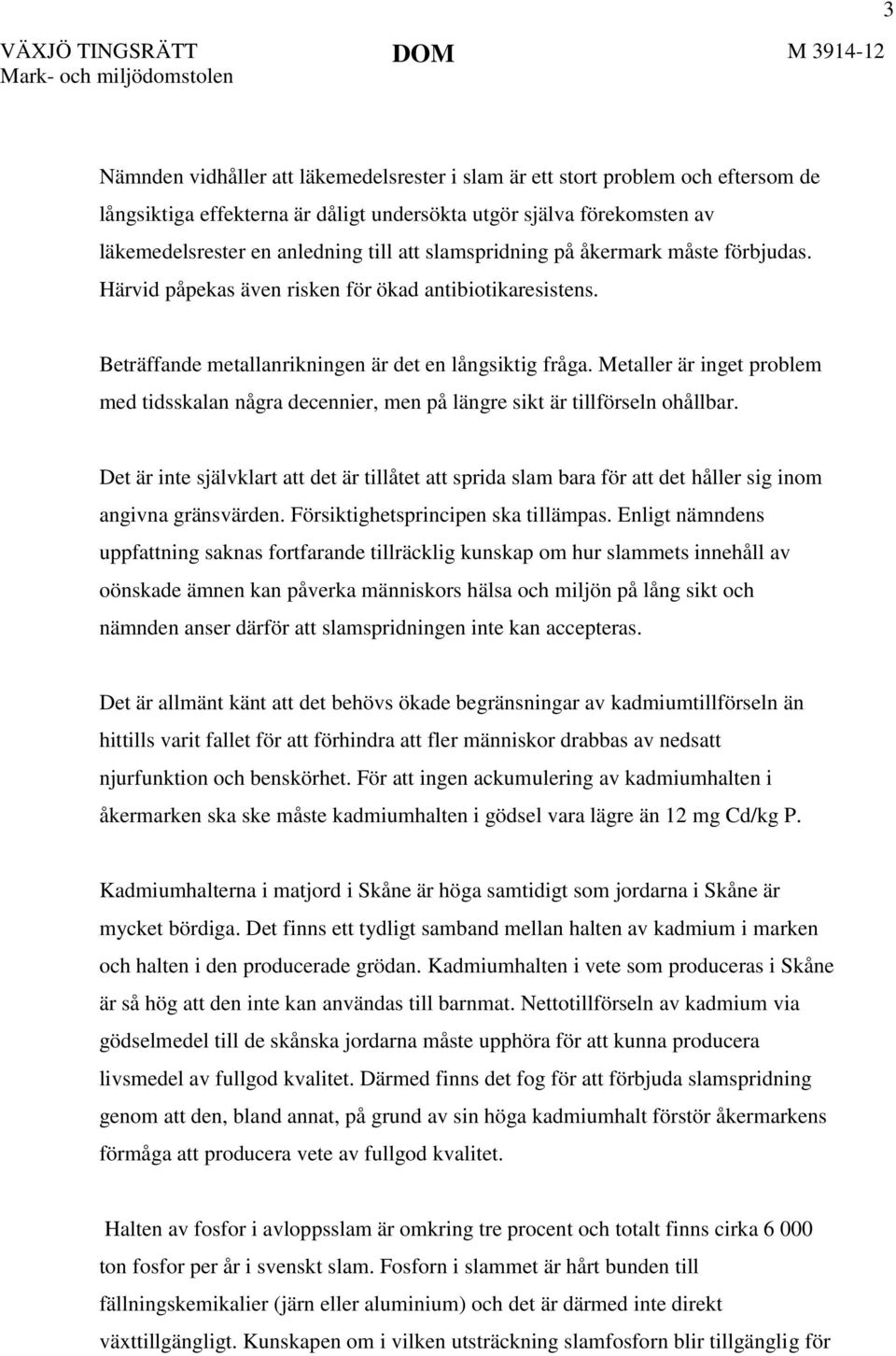 Beträffande metallanrikningen är det en långsiktig fråga. Metaller är inget problem med tidsskalan några decennier, men på längre sikt är tillförseln ohållbar.