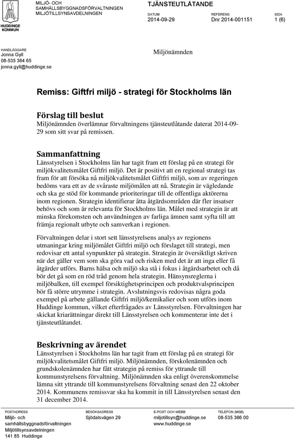 Sammanfattning Länsstyrelsen i Stockholms län har tagit fram ett förslag på en strategi för miljökvalitetsmålet Giftfri miljö.