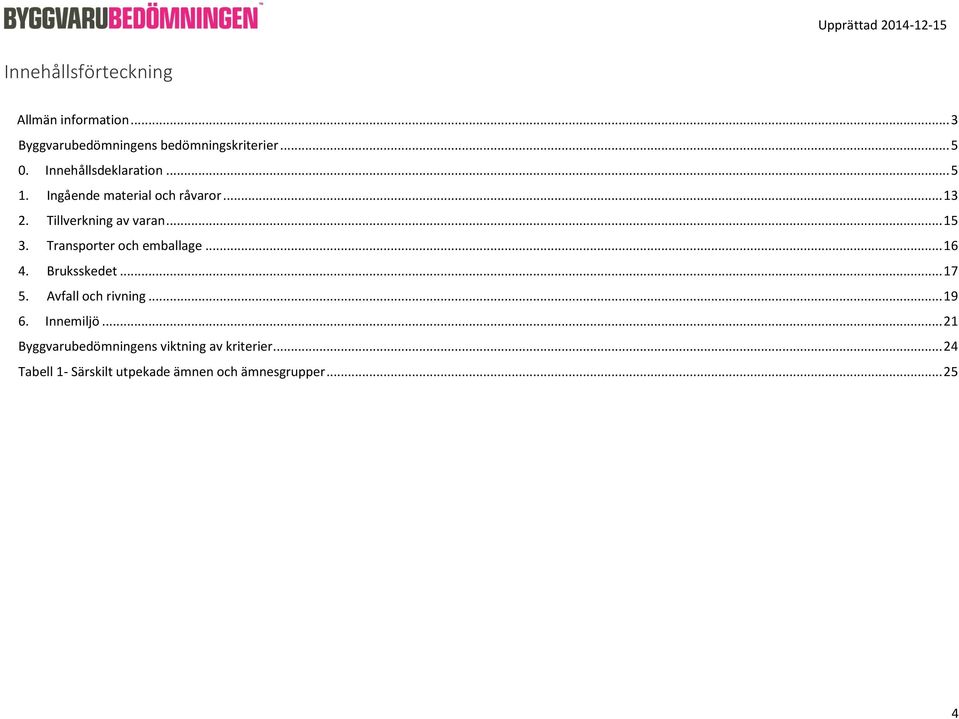 Transporter och emballage... 16 4. Bruksskedet... 17 5. Avfall och rivning... 19 6. Innemiljö.