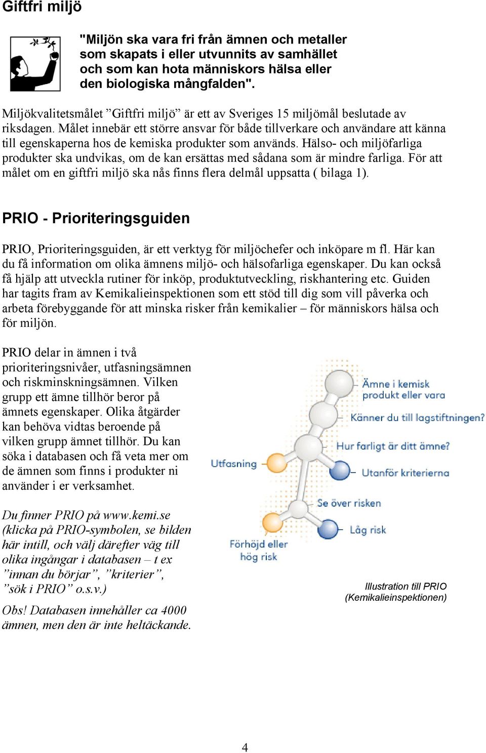 Målet innebär ett större ansvar för både tillverkare och användare att känna till egenskaperna hos de kemiska produkter som används.