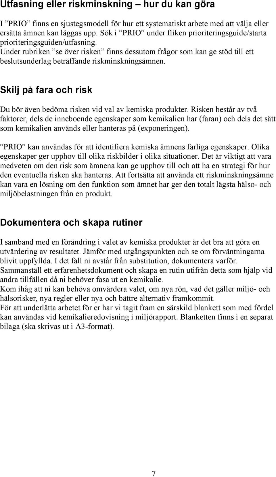 Under rubriken se över risken finns dessutom frågor som kan ge stöd till ett beslutsunderlag beträffande riskminskningsämnen.