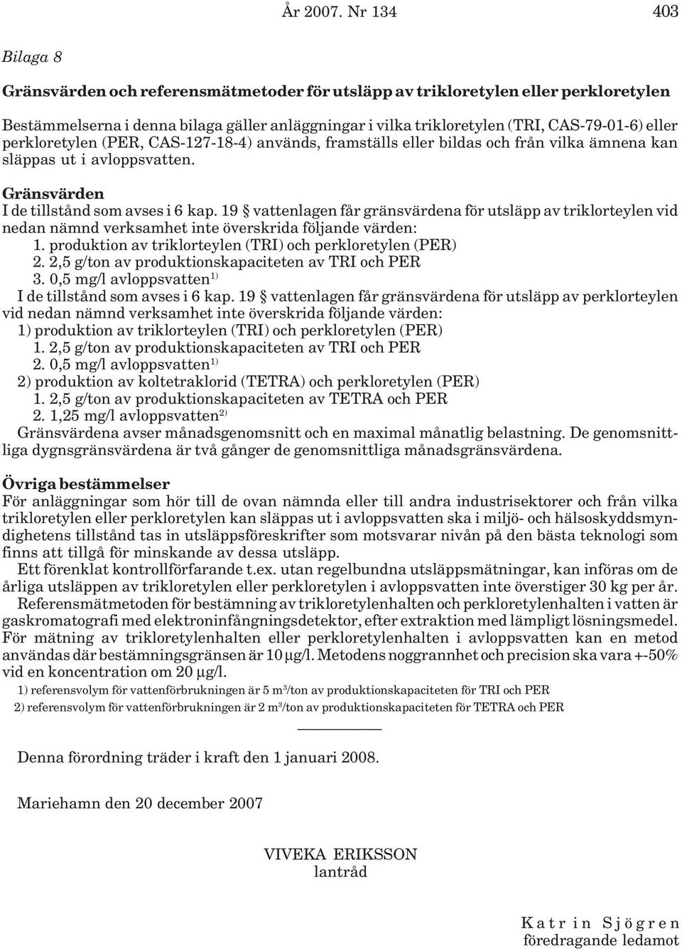 perkloretylen (PER, CAS-127-18-4) används, framställs eller bildas och från vilka ämnena kan släppas ut i avloppsvatten. I de tillstånd som avses i 6 kap.