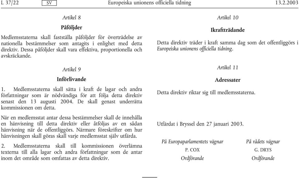 Medlemsstaterna skall sätta i kraft de lagar och andra författningar som är nödvändiga för att följa detta direktiv senast den 13 augusti 2004. De skall genast underrätta kommissionen om detta.