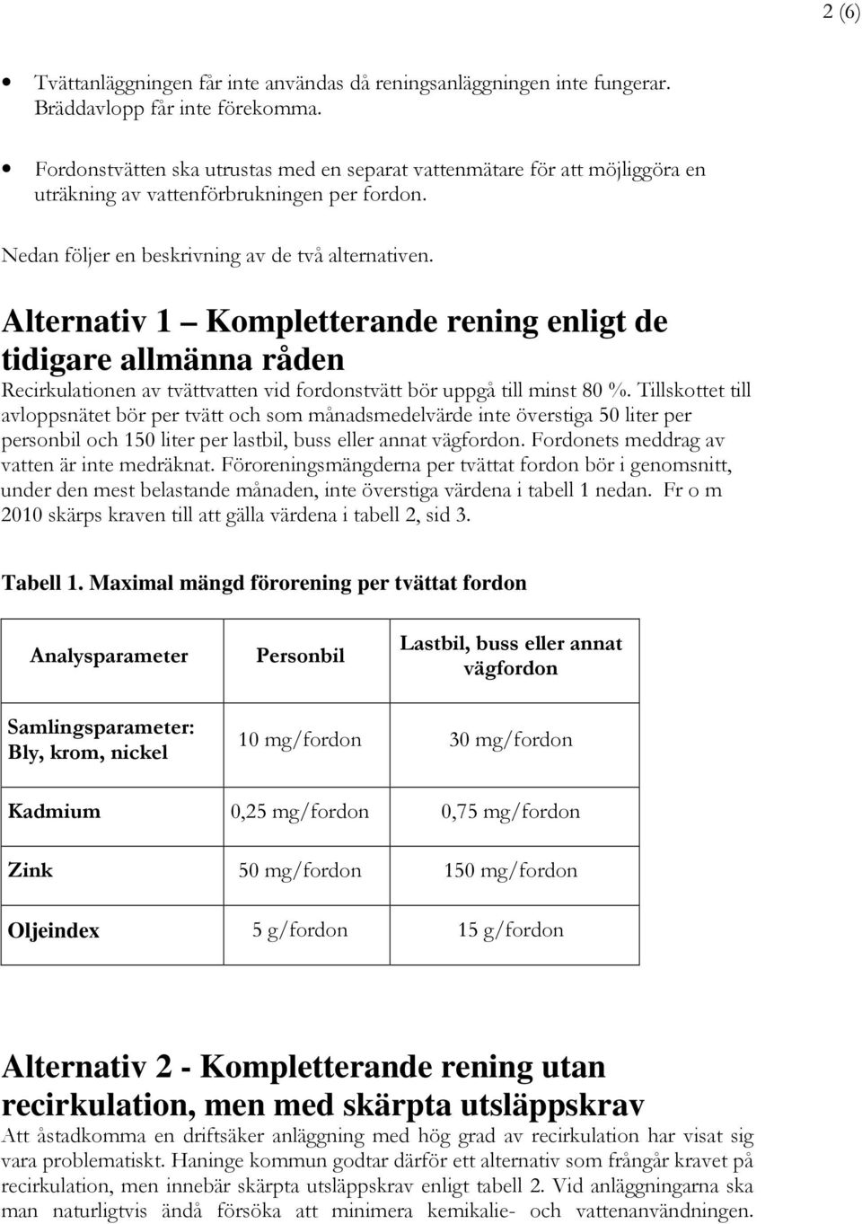 Alternativ 1 Kompletterande rening enligt de tidigare allmänna råden Recirkulationen av tvättvatten vid fordonstvätt bör uppgå till minst 80 %.