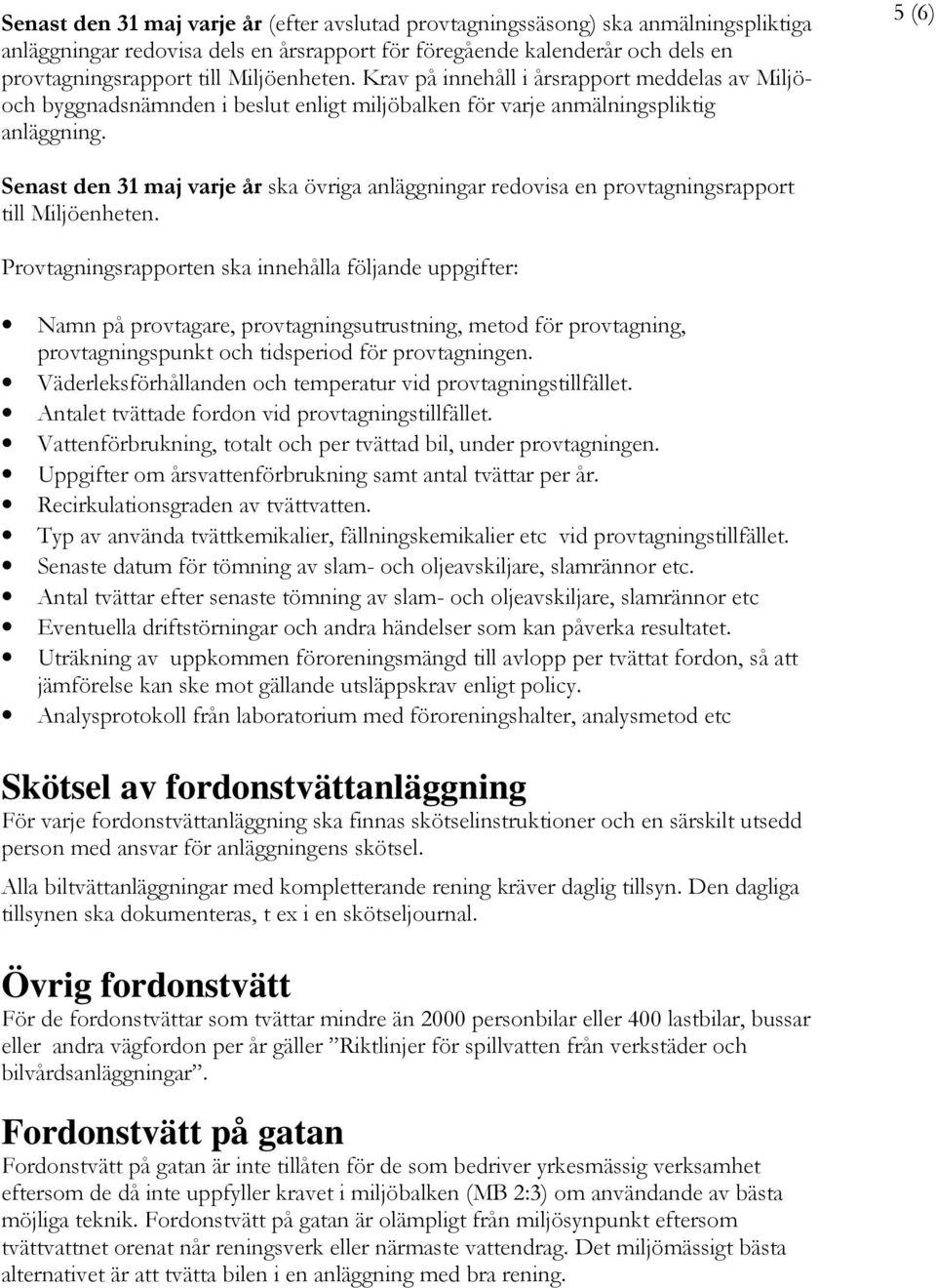 5 (6) Senast den 31 maj varje år ska övriga anläggningar redovisa en provtagningsrapport till Miljöenheten.