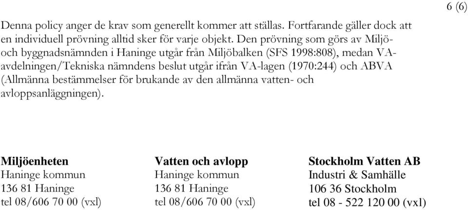 VA-lagen (1970:244) och ABVA (Allmänna bestämmelser för brukande av den allmänna vatten- och avloppsanläggningen).