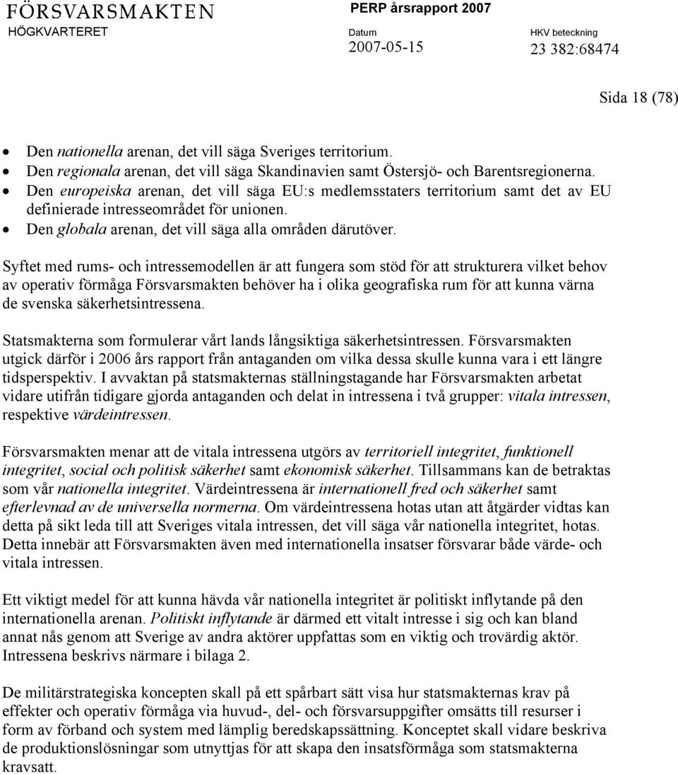 Syftet med rums- och intressemodellen är att fungera som stöd för att strukturera vilket behov av operativ förmåga Försvarsmakten behöver ha i olika geografiska rum för att kunna värna de svenska