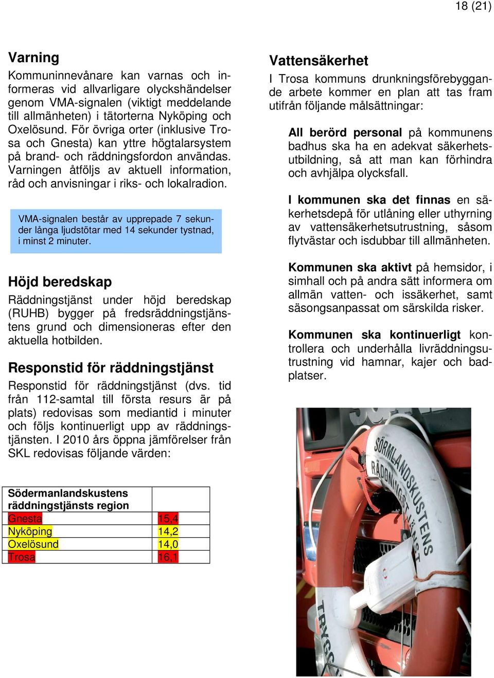 VMA-signalen består av upprepade 7 sekunder långa ljudstötar med 14 sekunder tystnad, i minst 2 minuter.